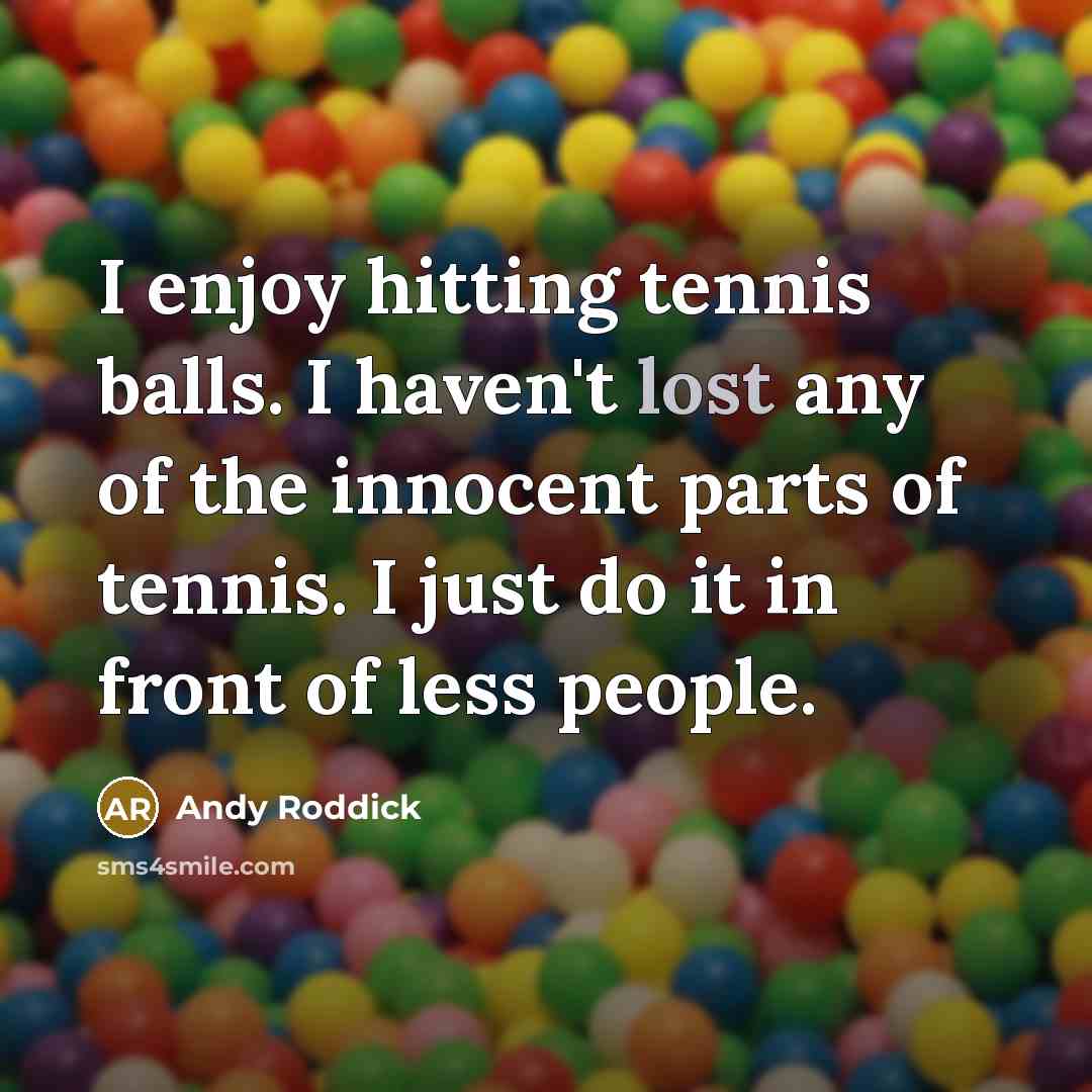 “I enjoy hitting tennis balls. I haven't lost any of…” quote by Andy Roddick