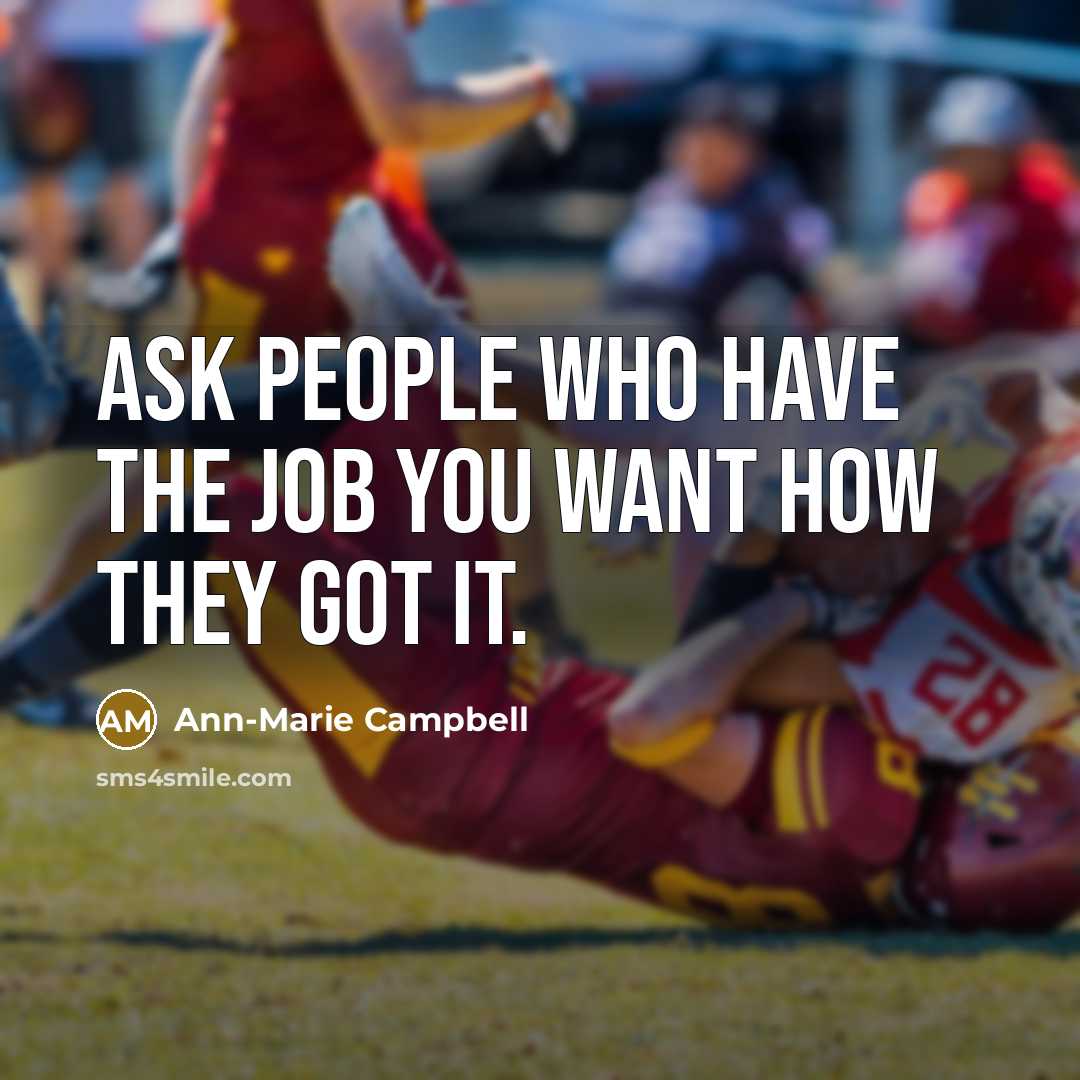 “Ask people who have the job you want how they…” quote by Ann-Marie Campbell
