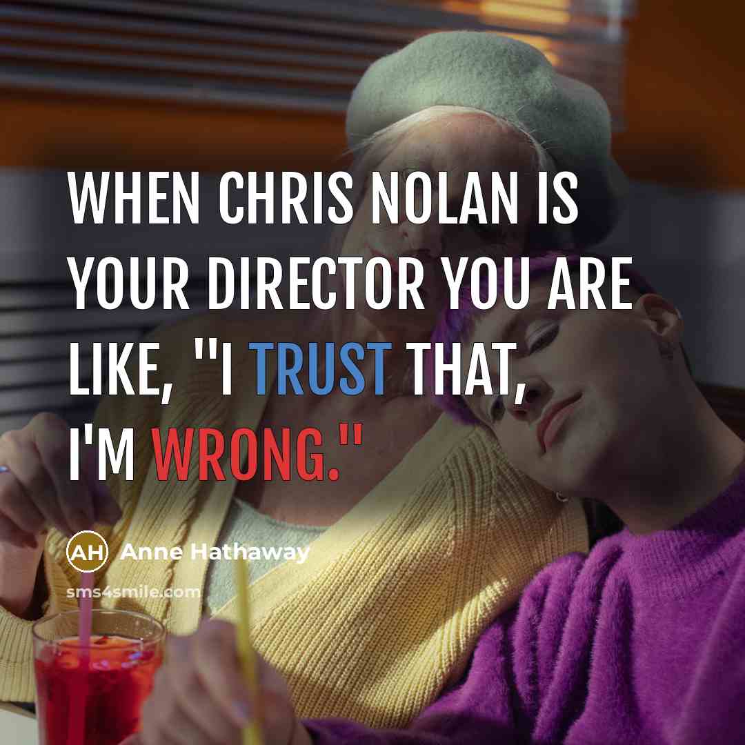 “When Chris Nolan is your director you are like, "I…” quote by Anne Hathaway