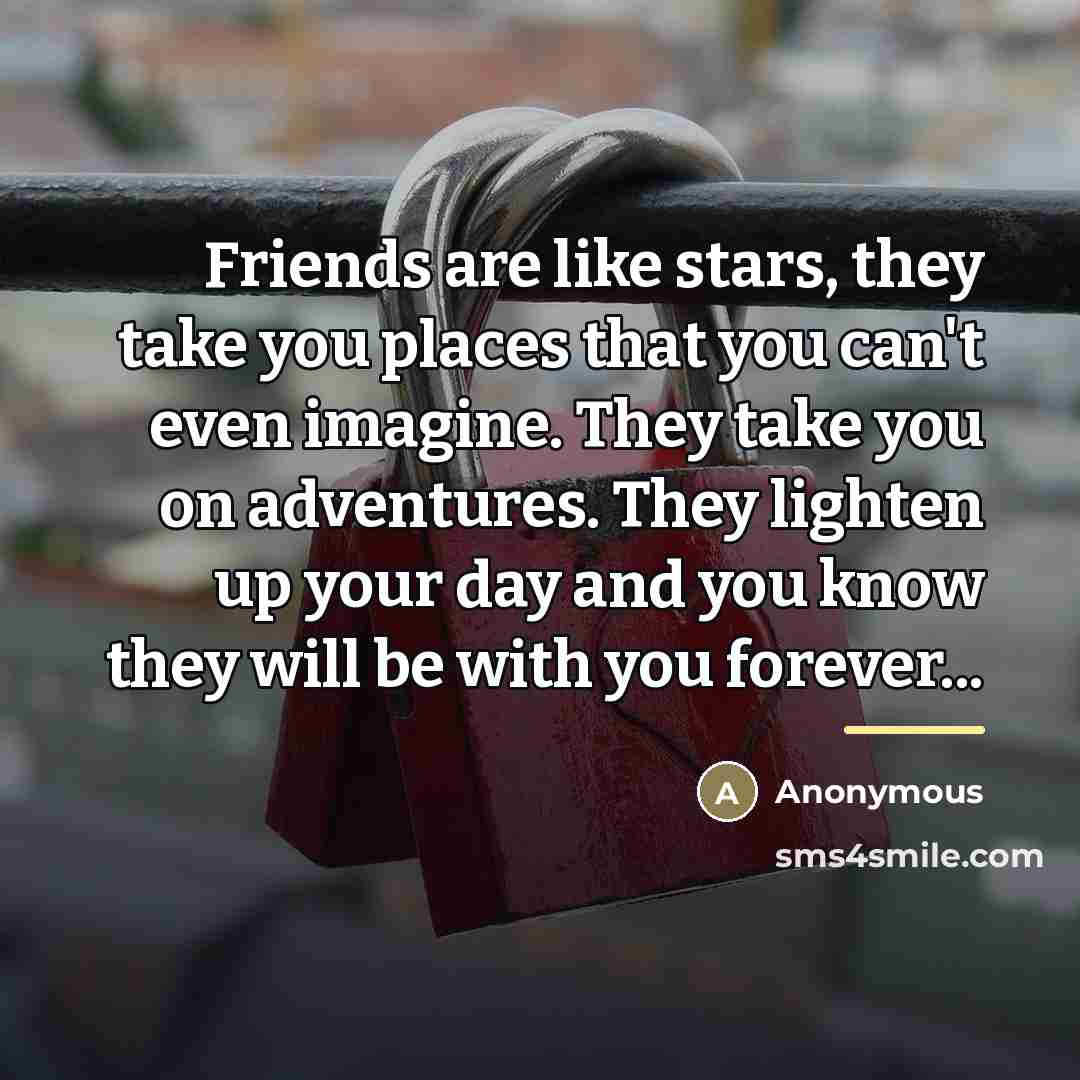 “Friends are like stars, they take you places that you…” quote by Anonymous