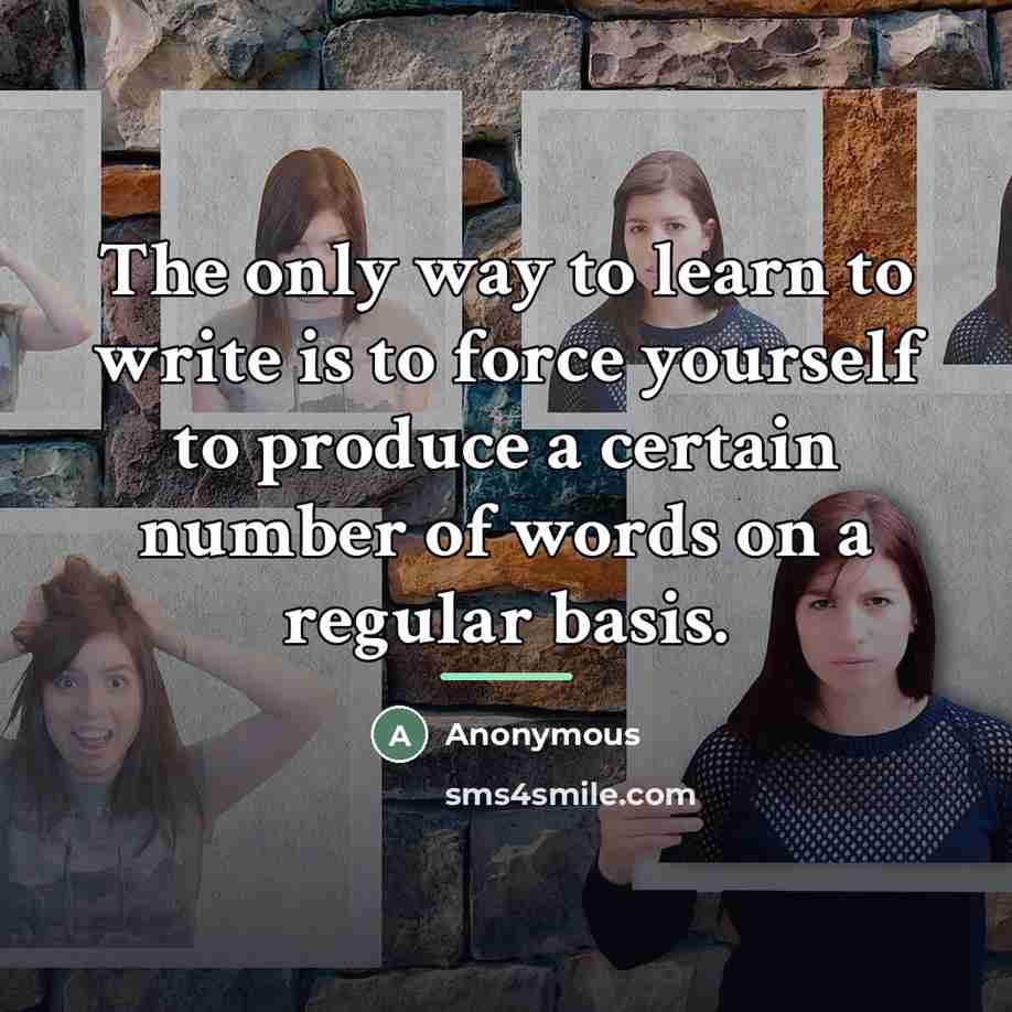 “The only way to learn to write is to force…” quote by Anonymous