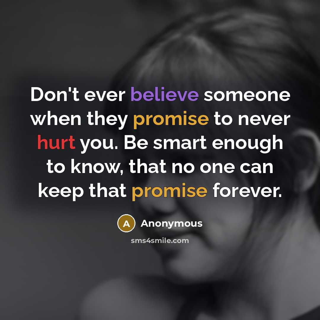“Don't ever believe someone when they promise to never hurt…” quote by Anonymous