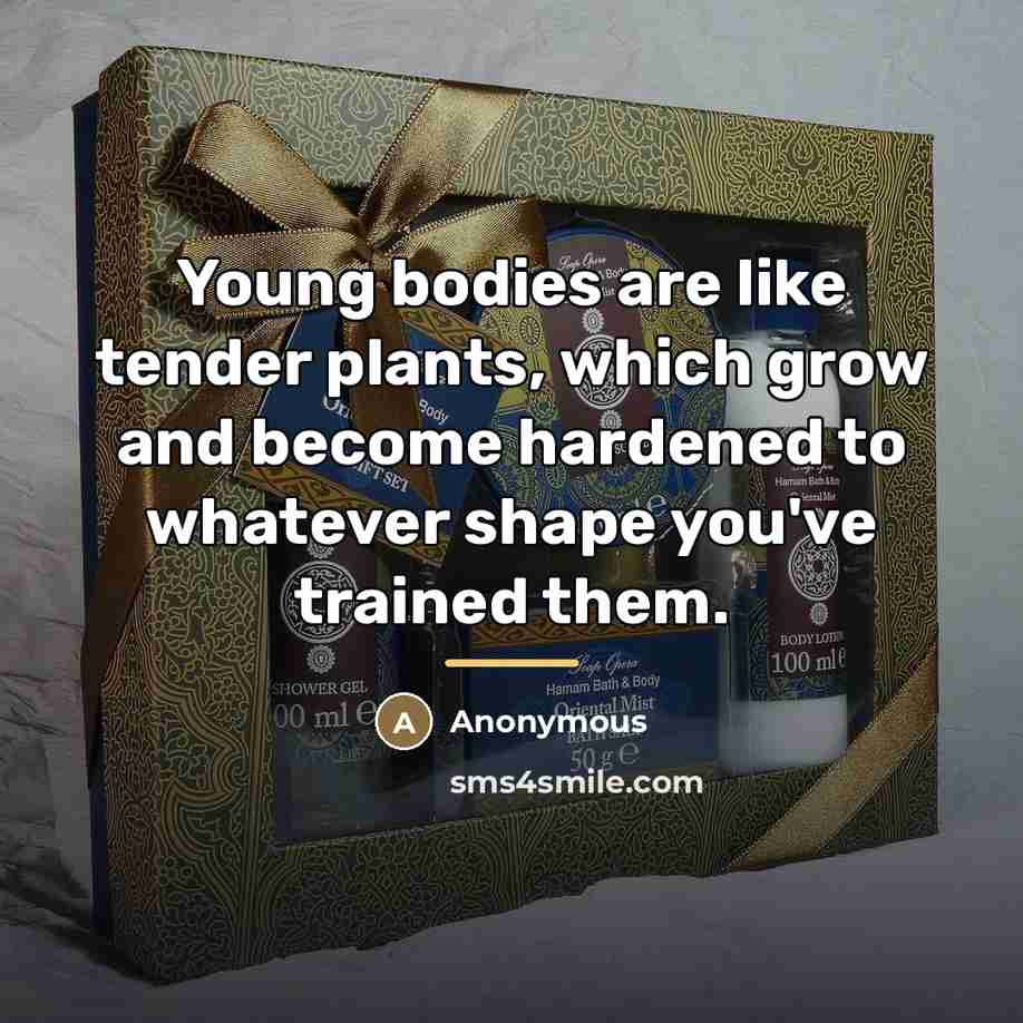 “Young bodies are like tender plants, which grow and become…” quote by Anonymous