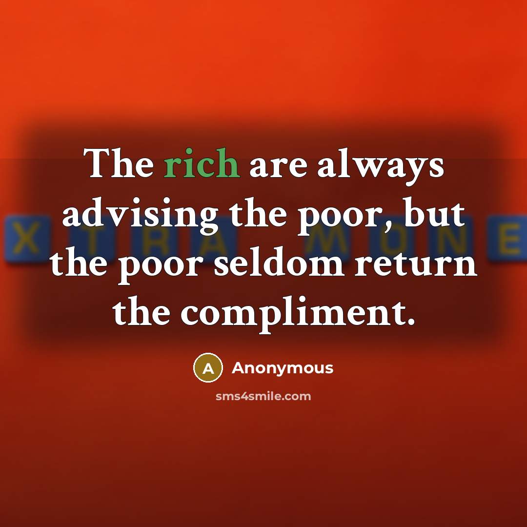 “The rich are always advising the poor, but the poor…” quote by Anonymous