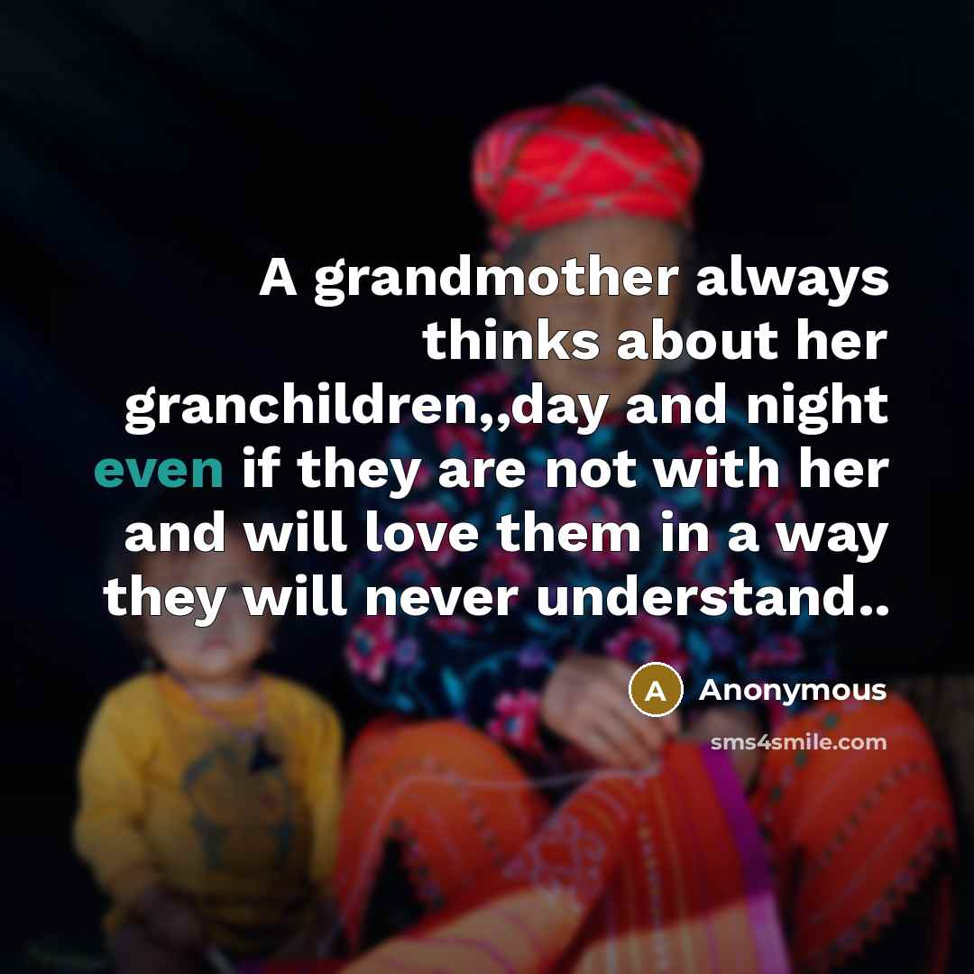 “A grandmother always thinks about her granchildren,,day and night even…” quote by Anonymous