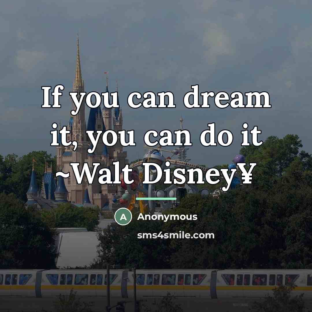 “If you can dream it, you can do it ~Walt…” quote by Anonymous