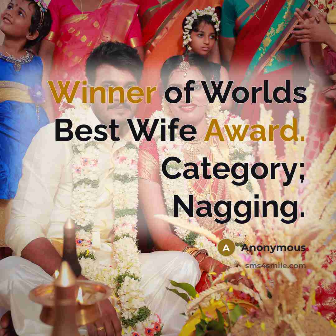 “Winner of Worlds Best Wife Award. Category; Nagging.…” quote by Anonymous