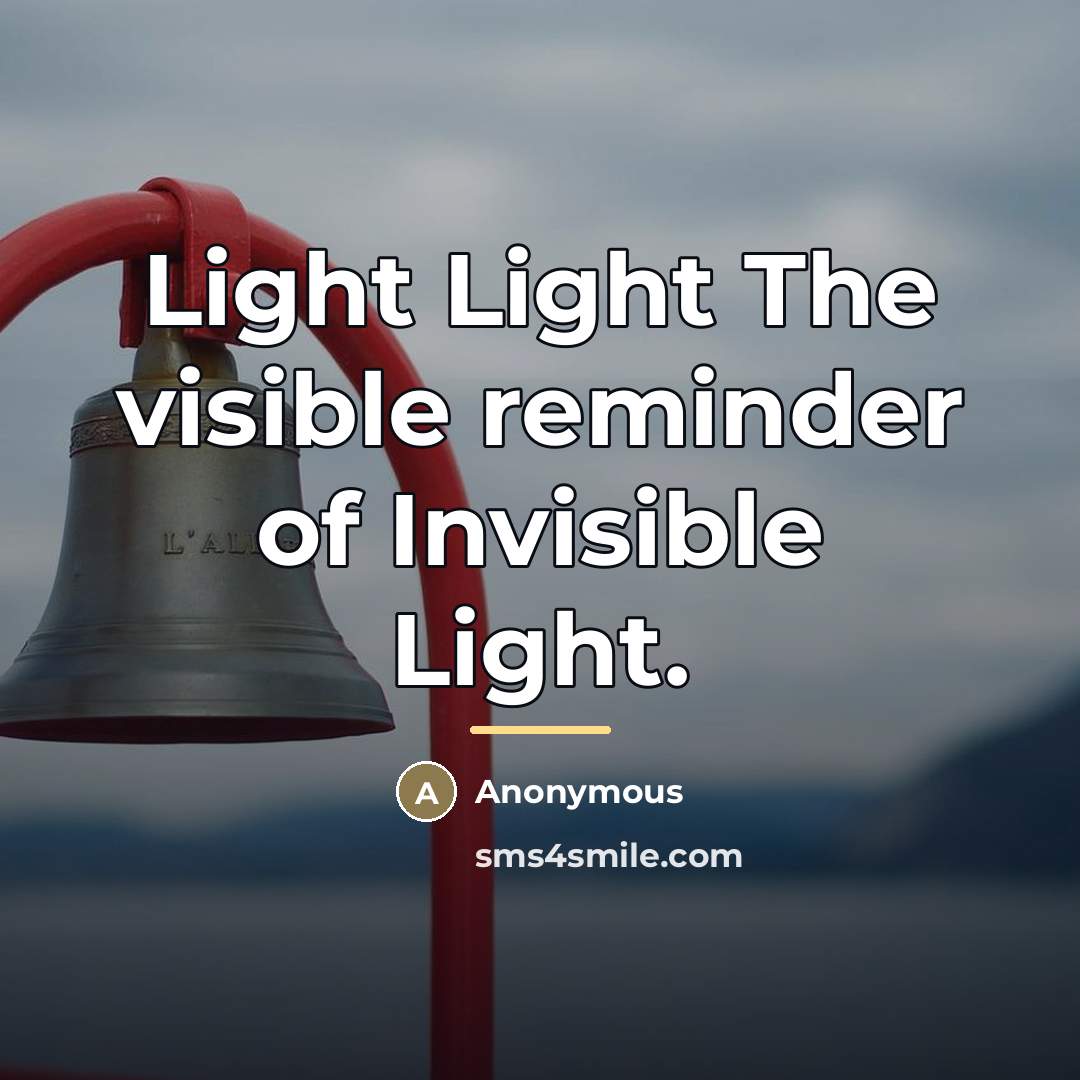 “Light Light The visible reminder of Invisible Light.…” quote by Anonymous