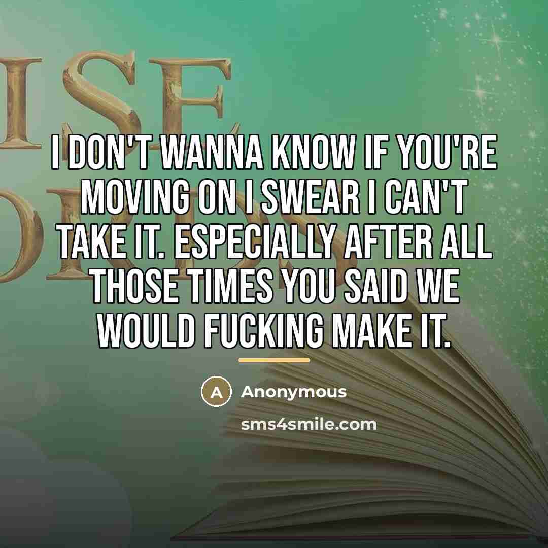“I don't wanna know if you're moving on I swear…” quote by Anonymous