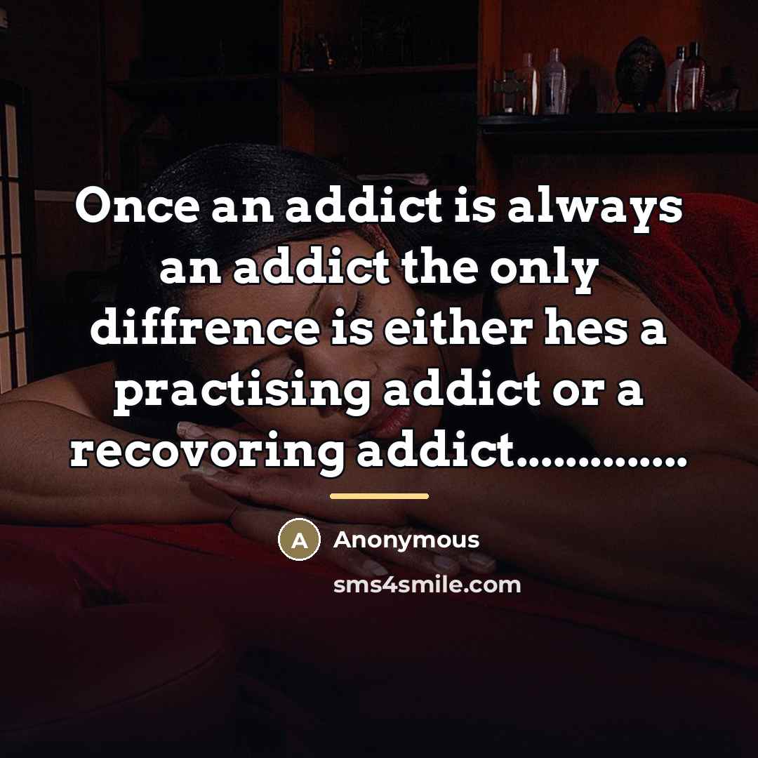 “Once an addict is always an addict the only diffrence…” quote by Anonymous