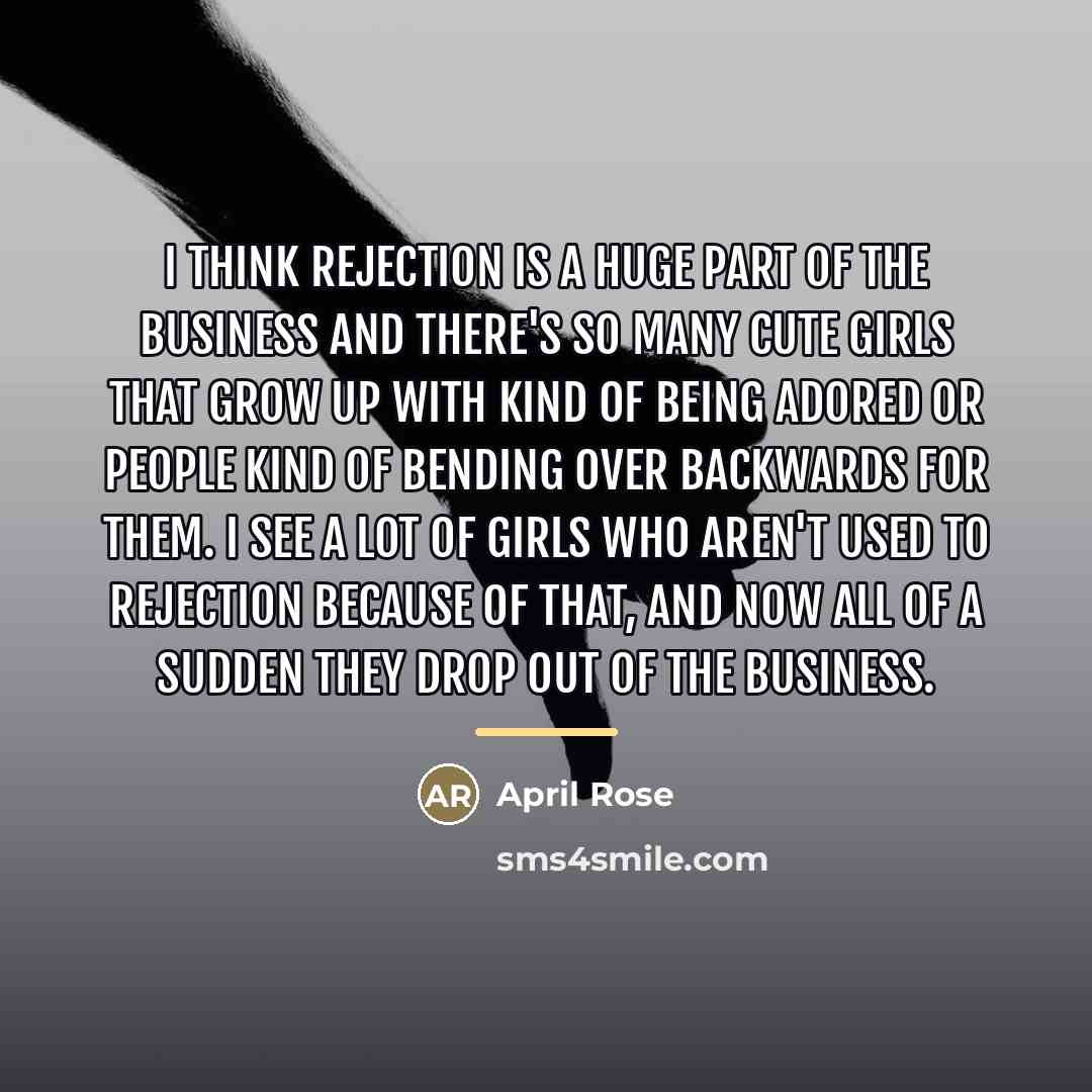 “I think rejection is a huge part of the business…” quote by April Rose