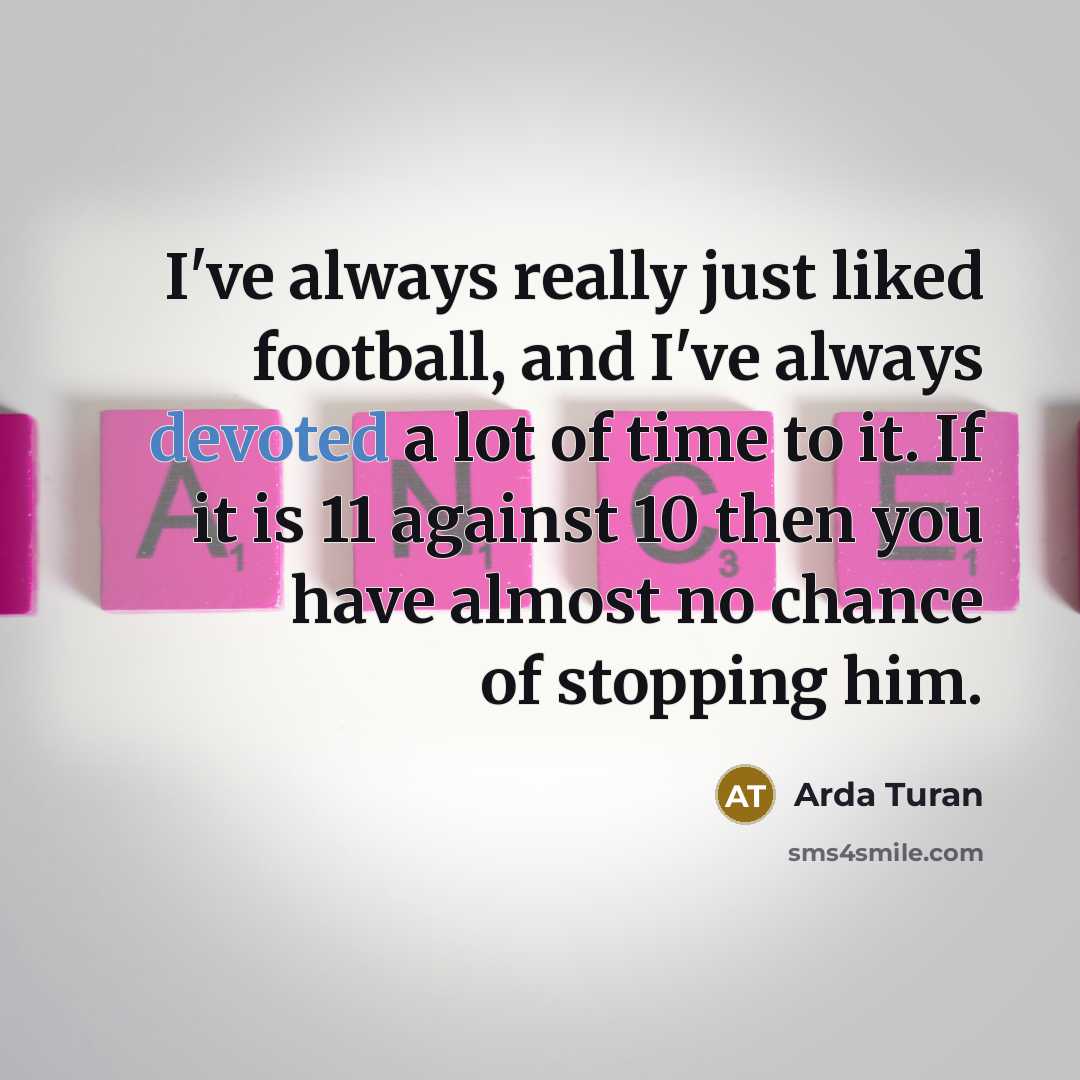 “I've always really just liked football, and I've always devoted…” quote by Arda Turan
