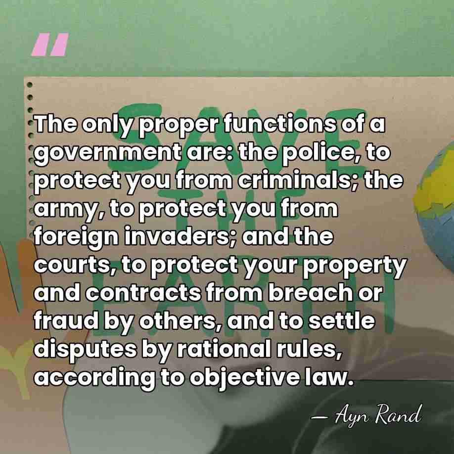 The only proper functions of a government are: the police, to protect&hellip; - Ayn Rand