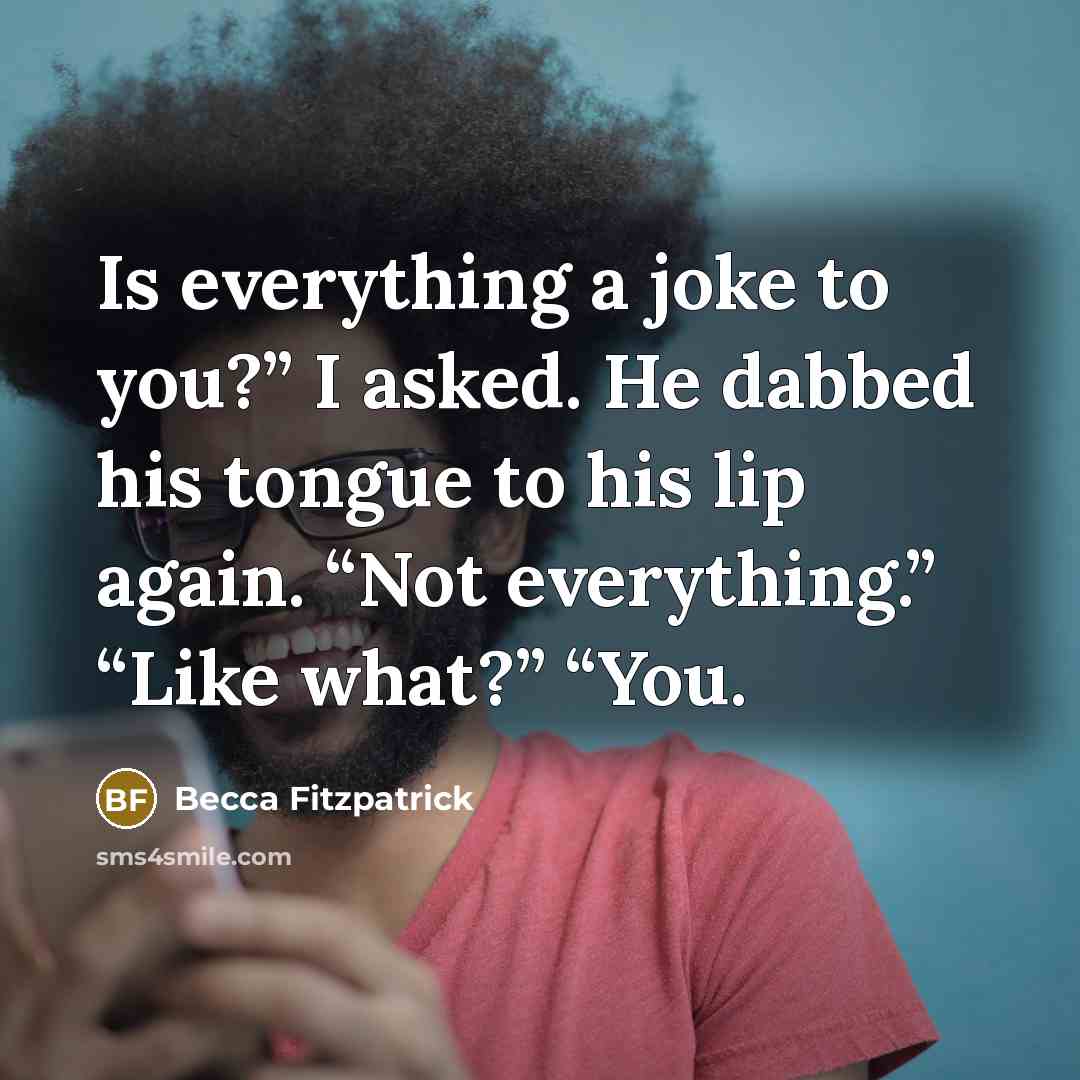 “Is everything a joke to you?” I asked. He dabbed…” quote by Becca Fitzpatrick