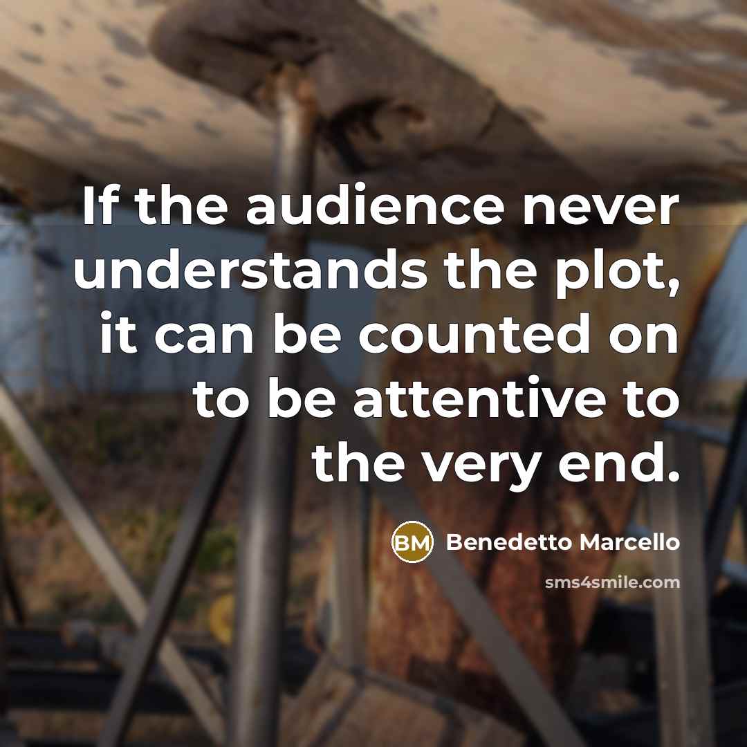 “If the audience never understands the plot, it can be counted on to be attentive to the very end.” quote by Benedetto Marcello