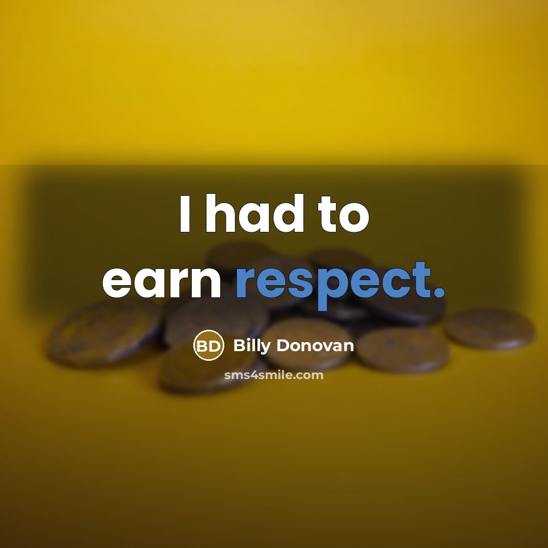 “I had to earn respect.…” quote by Billy Donovan