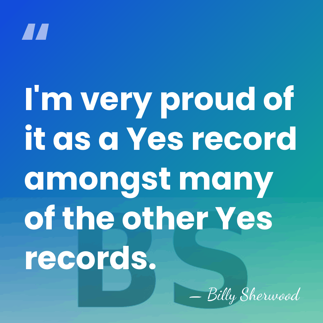 I'm very proud of it as a Yes record amongst many of&hellip; - Billy Sherwood
