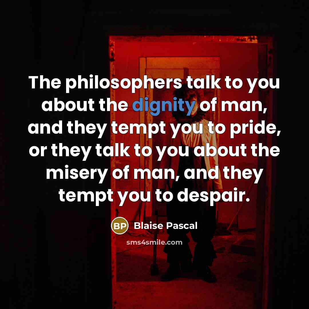 “The philosophers talk to you about the dignity of man,…” quote by Blaise Pascal