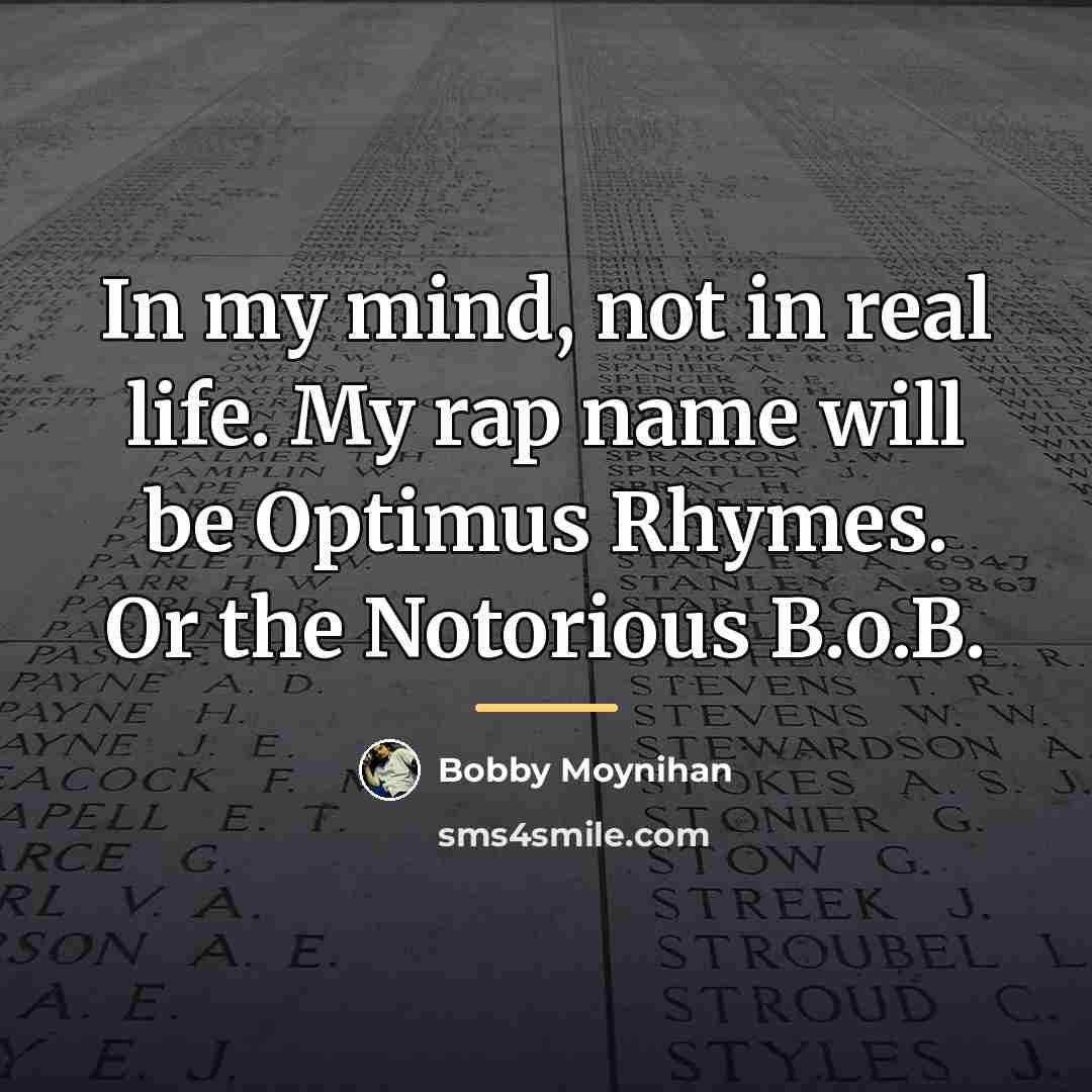 “In my mind, not in real life. My rap name…” quote by Bobby Moynihan