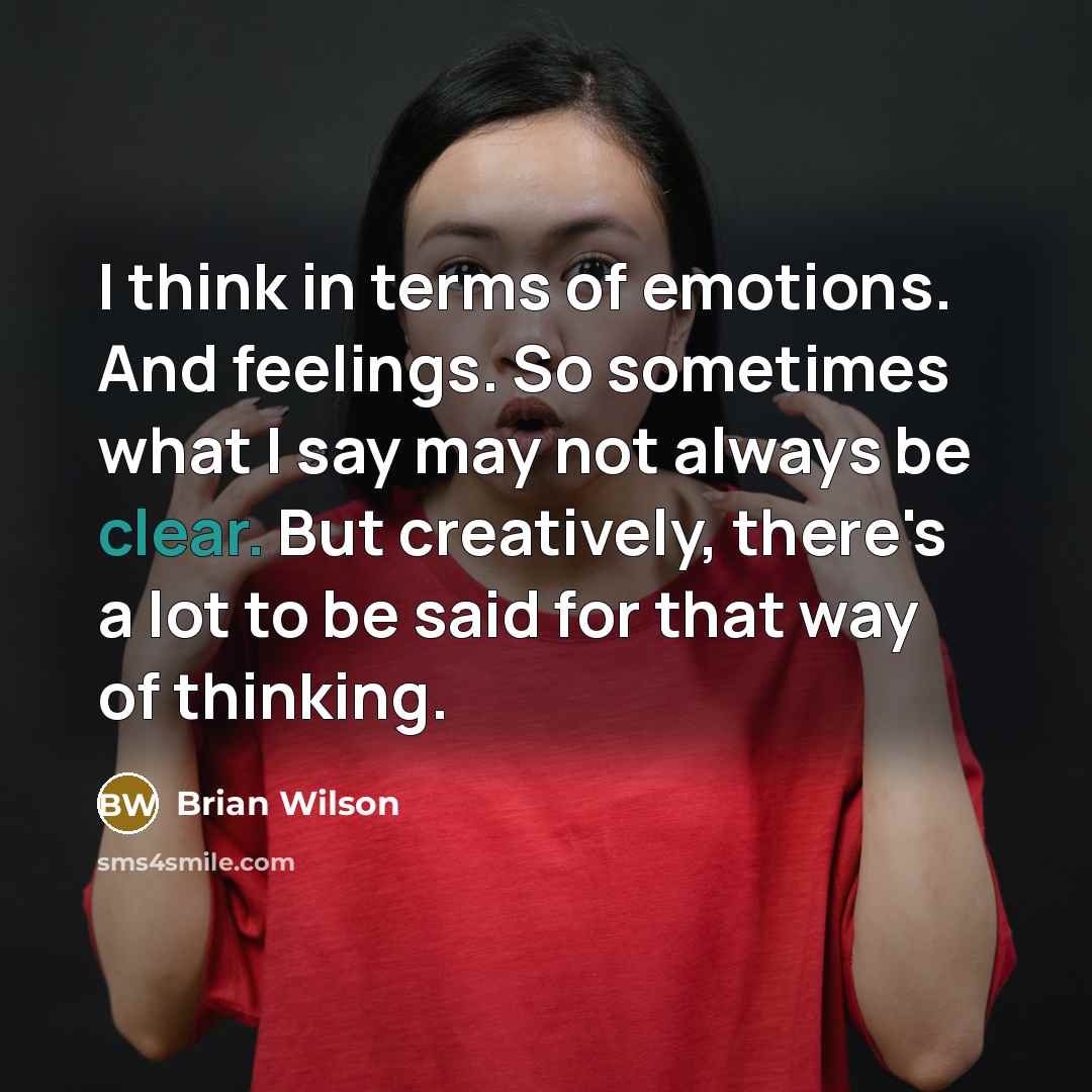 “I think in terms of emotions. And feelings. So sometimes…” quote by Brian Wilson