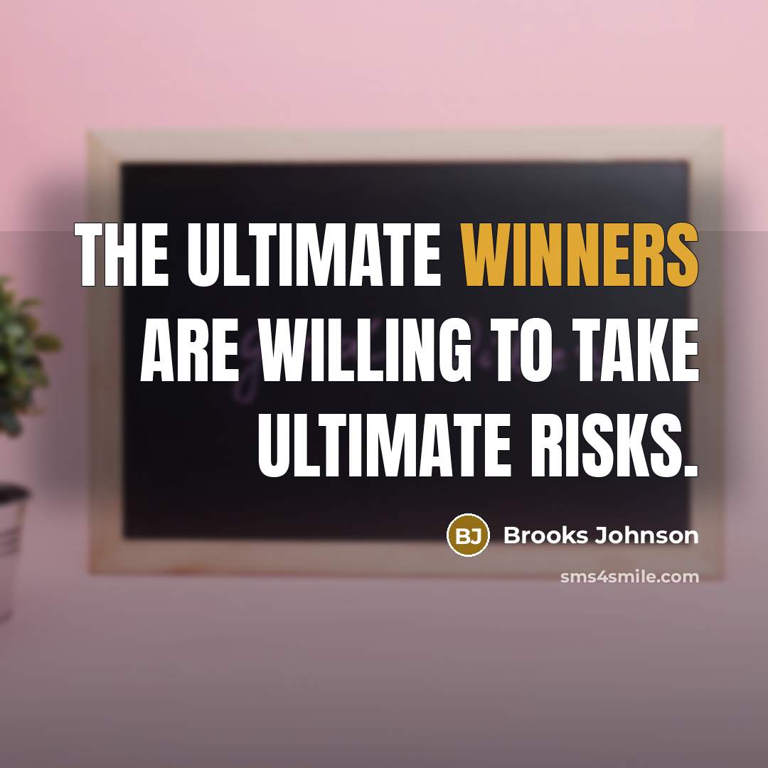 “The ultimate winners are willing to take ultimate risks.” quote by Brooks Johnson