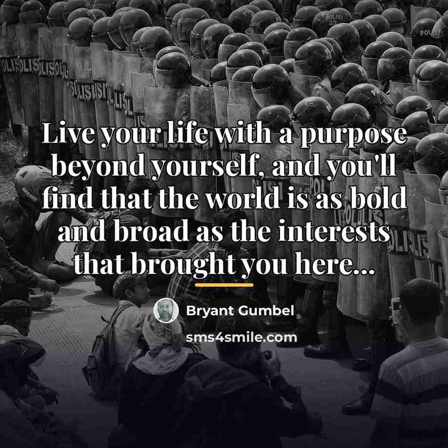 “Live your life with a purpose beyond yourself, and you'll…” quote by Bryant Gumbel