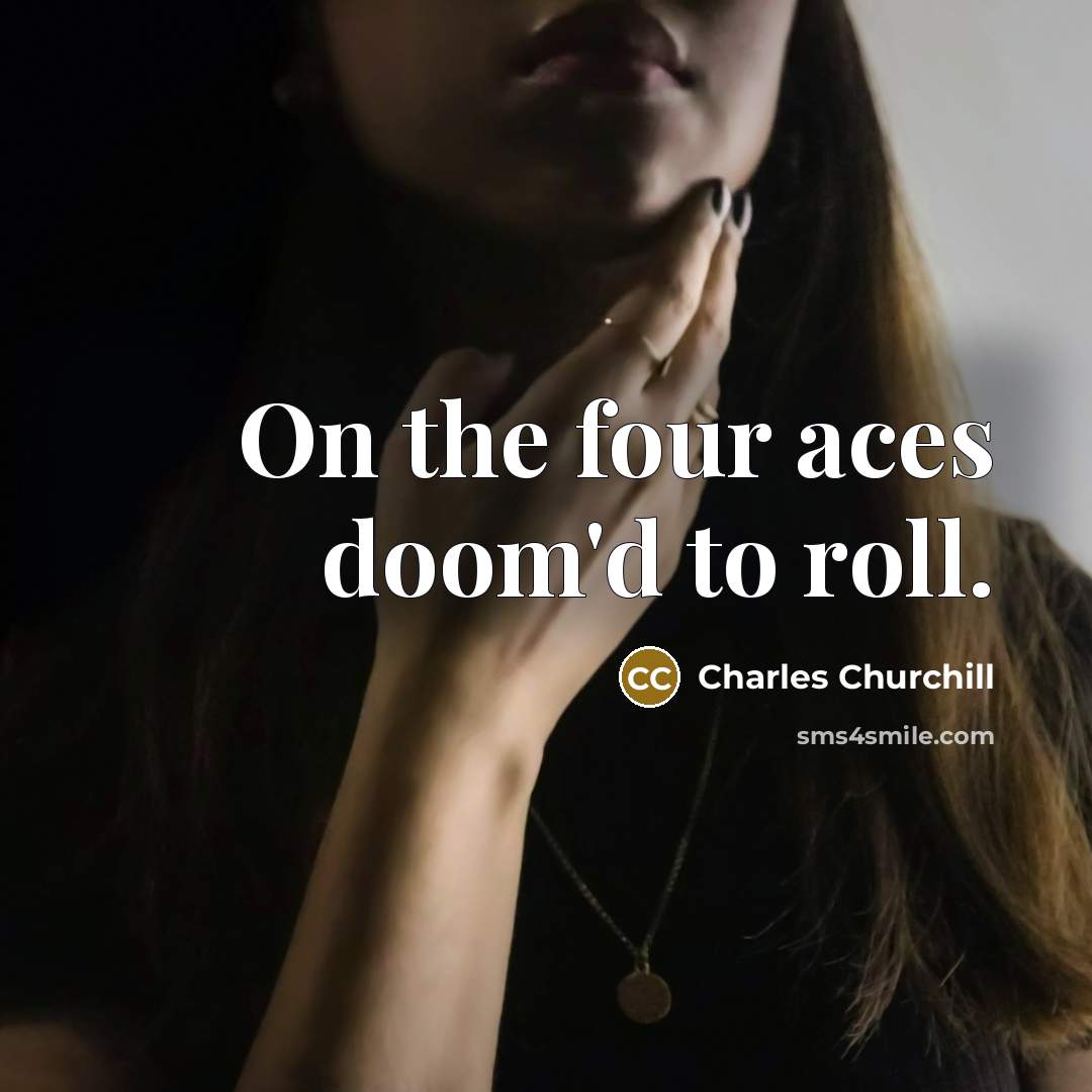 “On the four aces doom'd to roll.…” quote by Charles Churchill