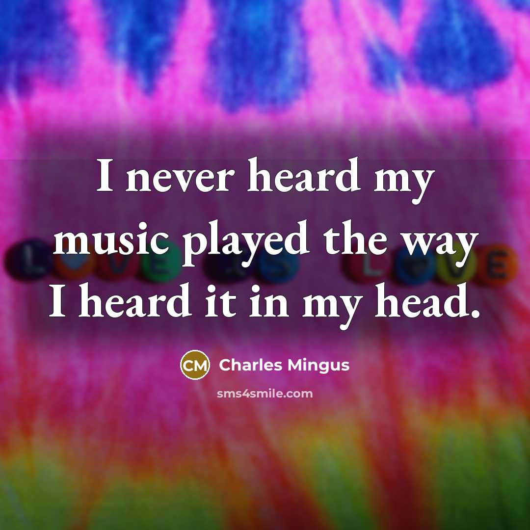 “I never heard my music played the way I heard…” quote by Charles Mingus