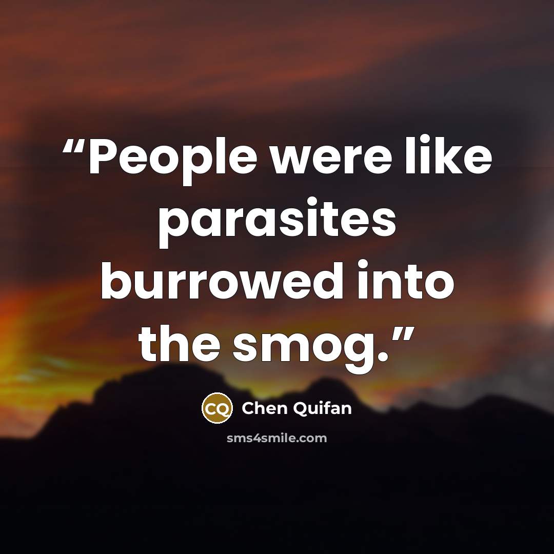 “People were like parasites burrowed into the smog.” quote by Chen Quifan