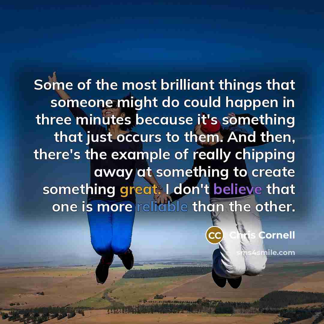 “Some of the most brilliant things that someone might do…” quote by Chris Cornell