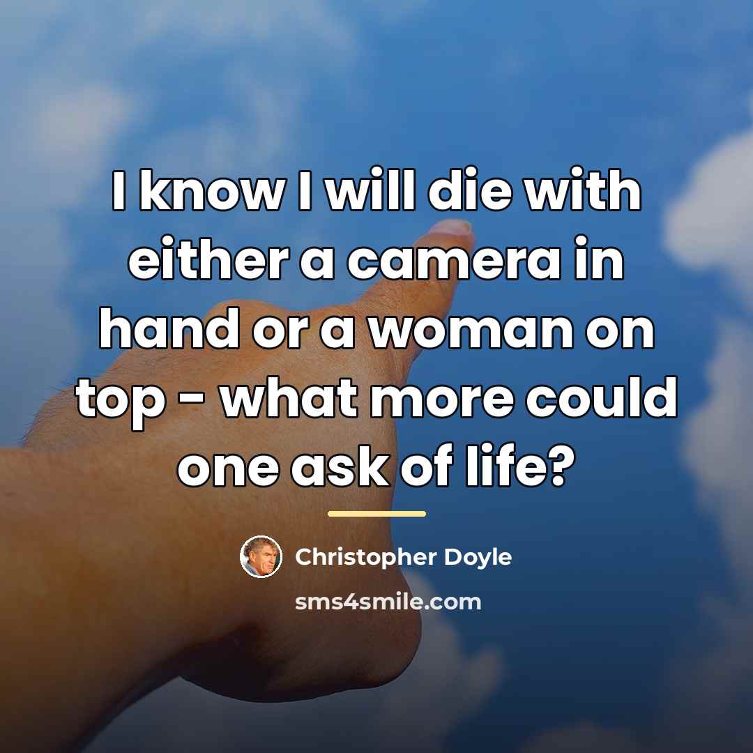 “I know I will die with either a camera in…” quote by Christopher Doyle