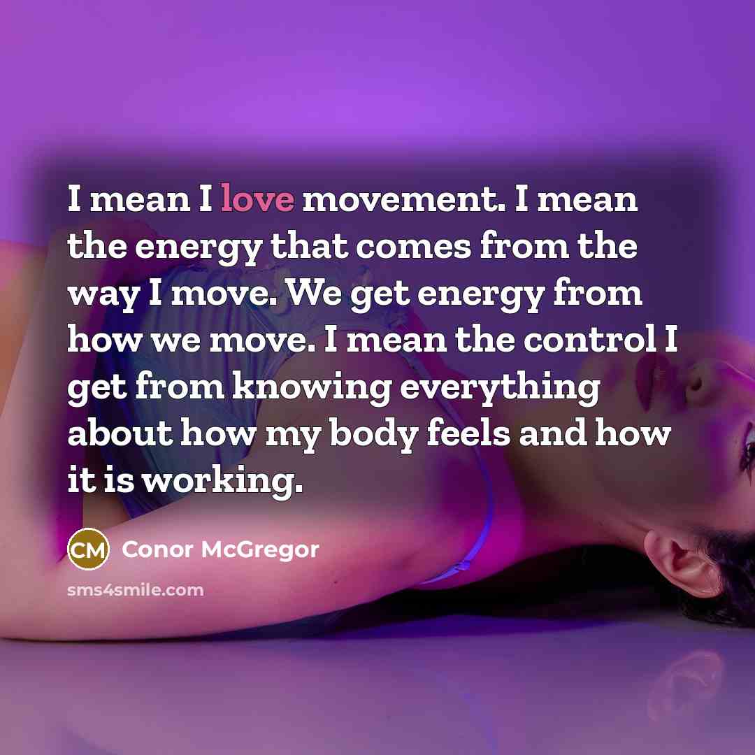 “I mean I love movement. I mean the energy that…” quote by Conor McGregor