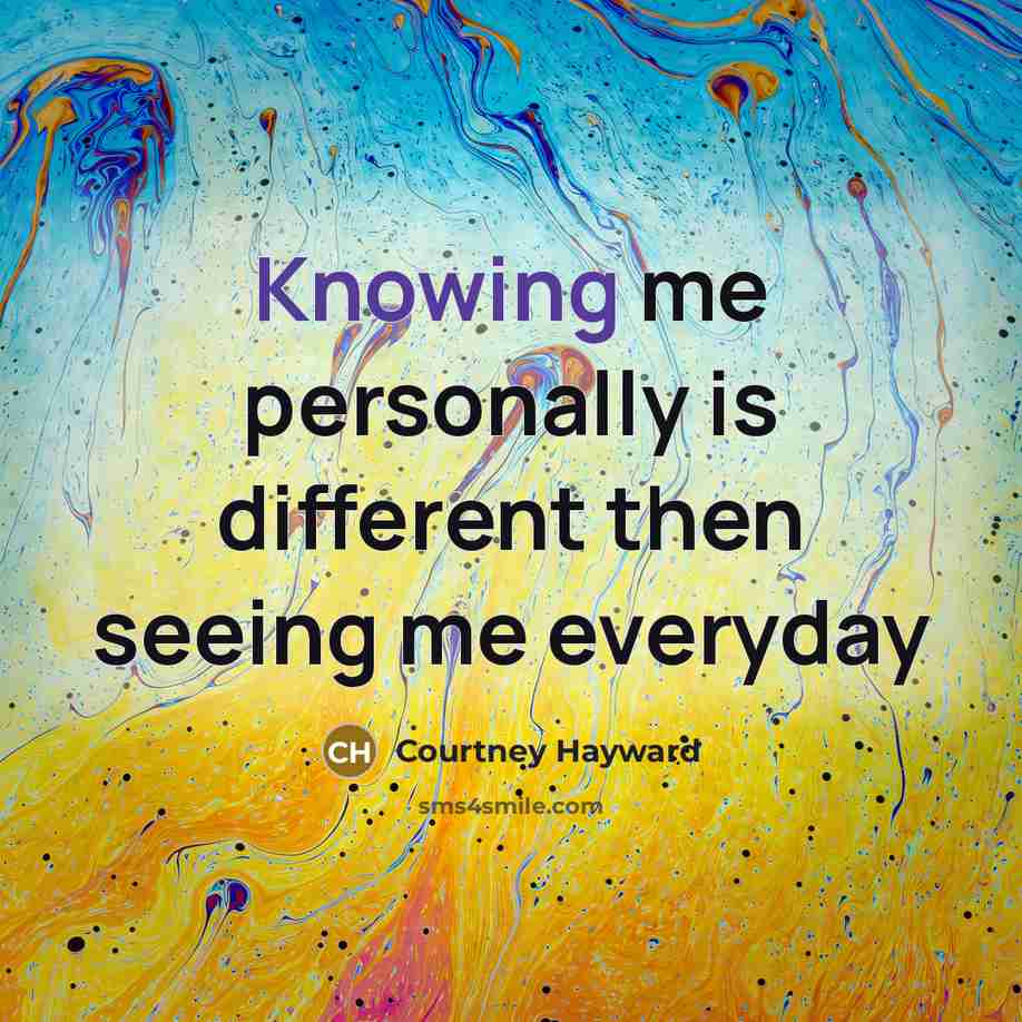 “Knowing me personally is different then seeing me everyday…” quote by Courtney Hayward
