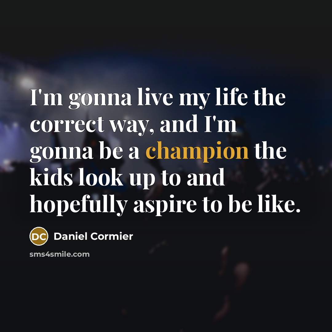 “I'm gonna live my life the correct way, and I'm…” quote by Daniel Cormier