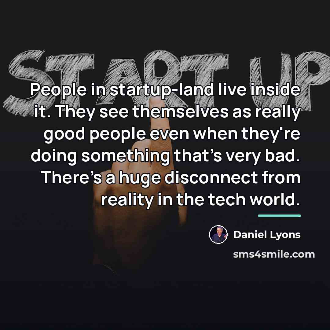 “People in startup-land live inside it. They see themselves as…” quote by Daniel Lyons