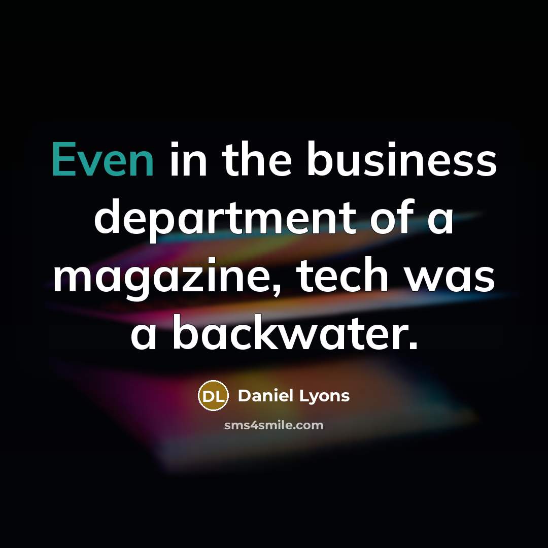 “Even in the business department of a magazine, tech was…” quote by Daniel Lyons