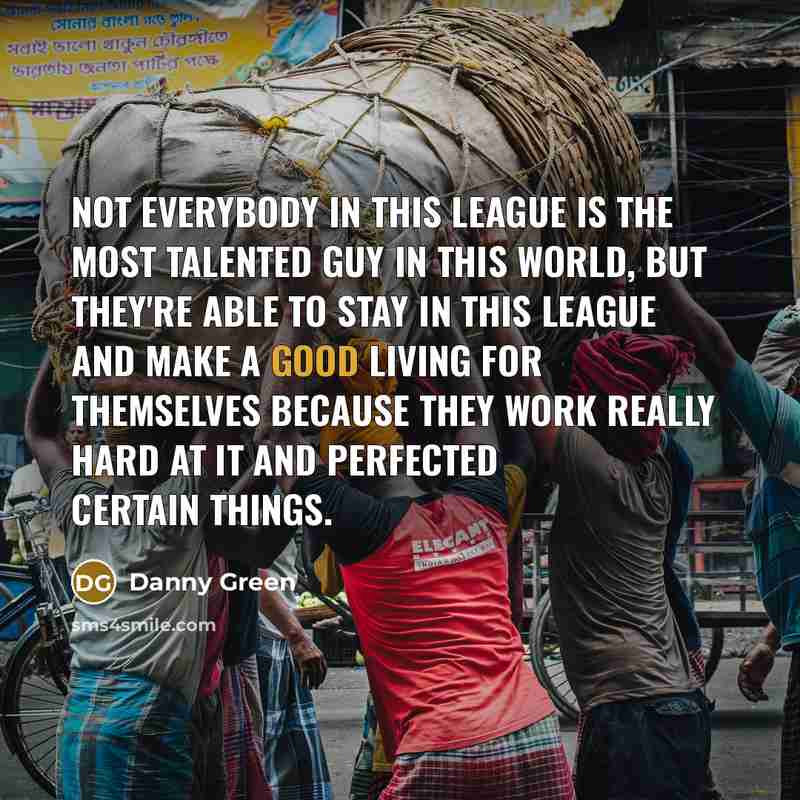 “Not everybody in this league is the most talented guy…” quote by Danny Green