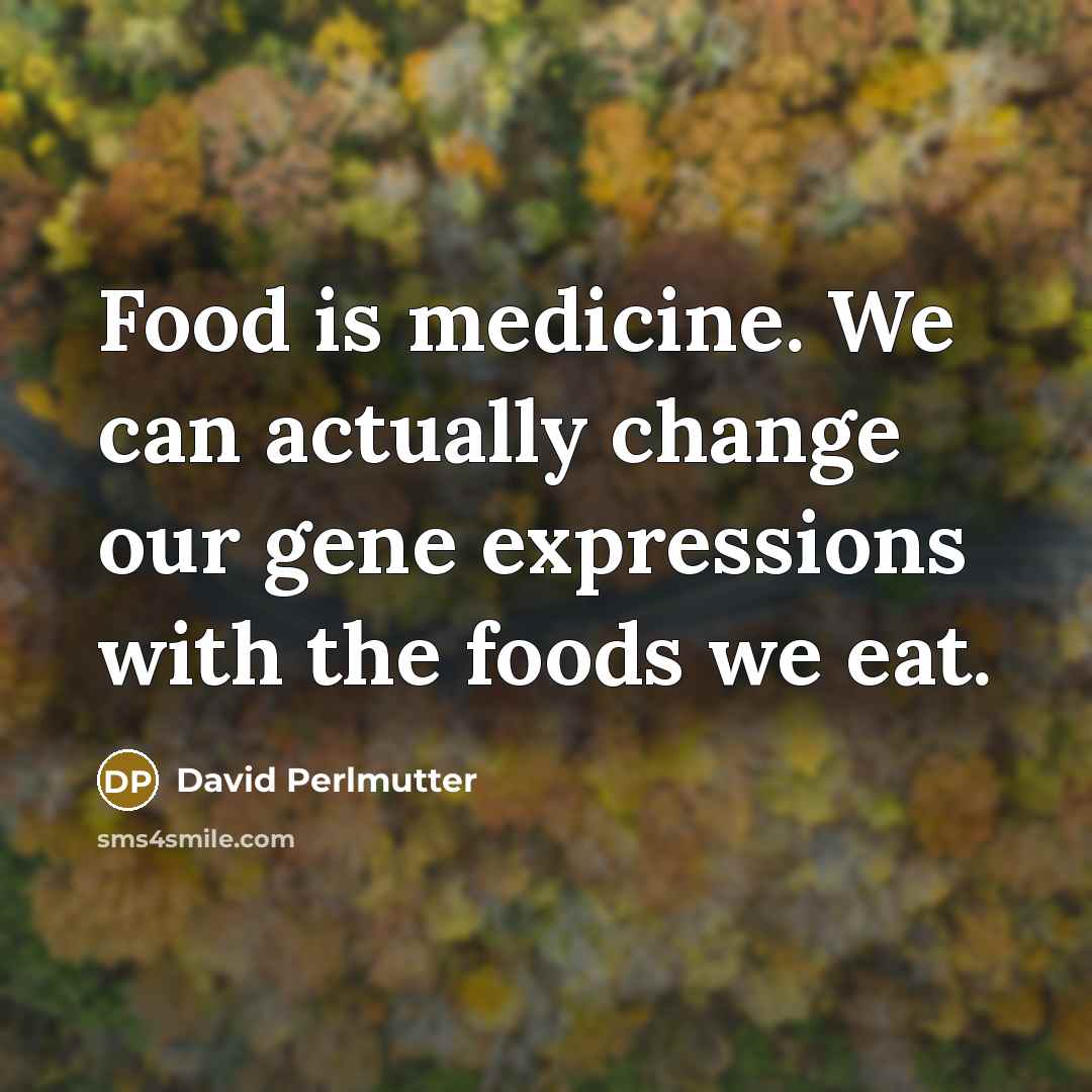“Food is medicine. We can actually change our gene expressions…” quote by David Perlmutter