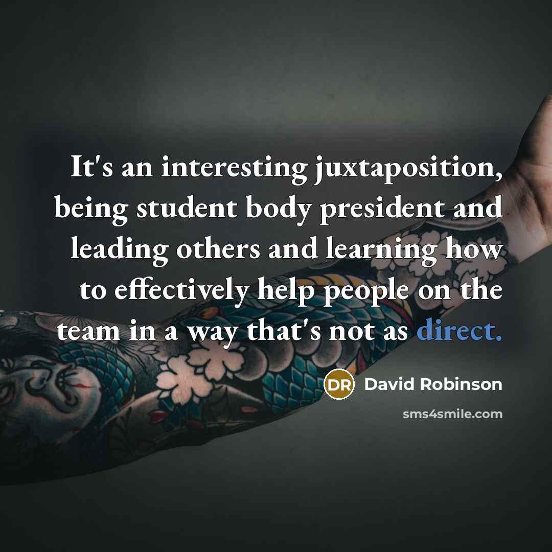 “It's an interesting juxtaposition, being student body president and leading…” quote by David Robinson