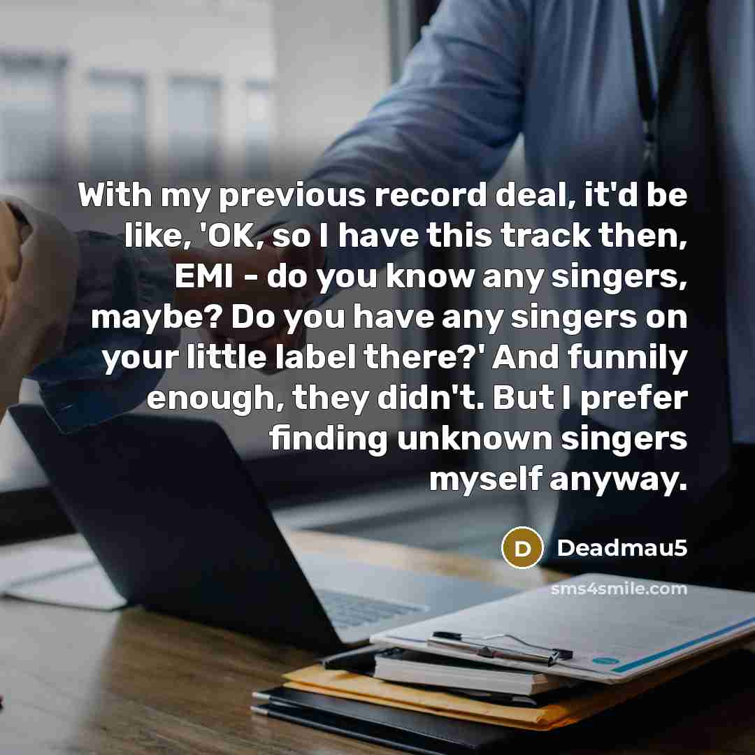 “With my previous record deal, it'd be like, 'OK, so…” quote by Deadmau5