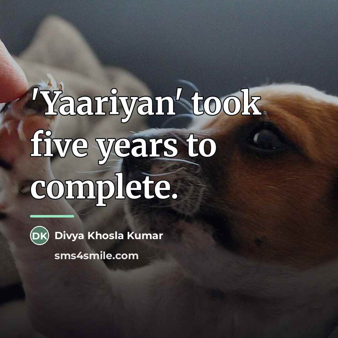 “'Yaariyan' took five years to complete.…” quote by Divya Khosla Kumar