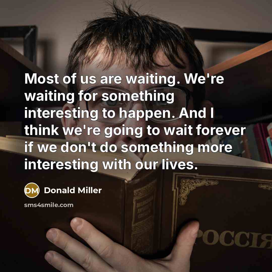 “Most of us are waiting. We're waiting for something interesting…” quote by Donald Miller