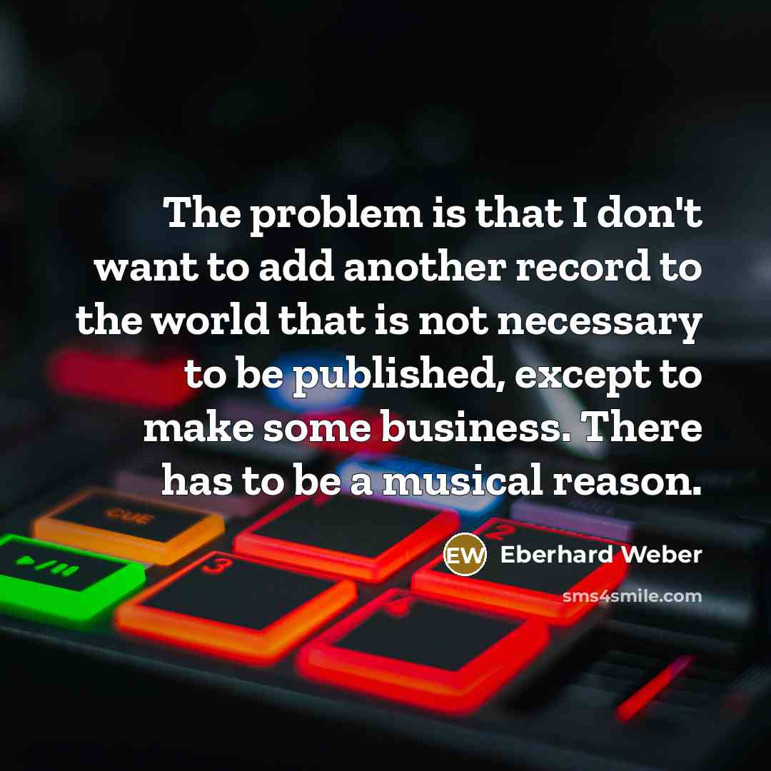 “The problem is that I don't want to add another…” quote by Eberhard Weber