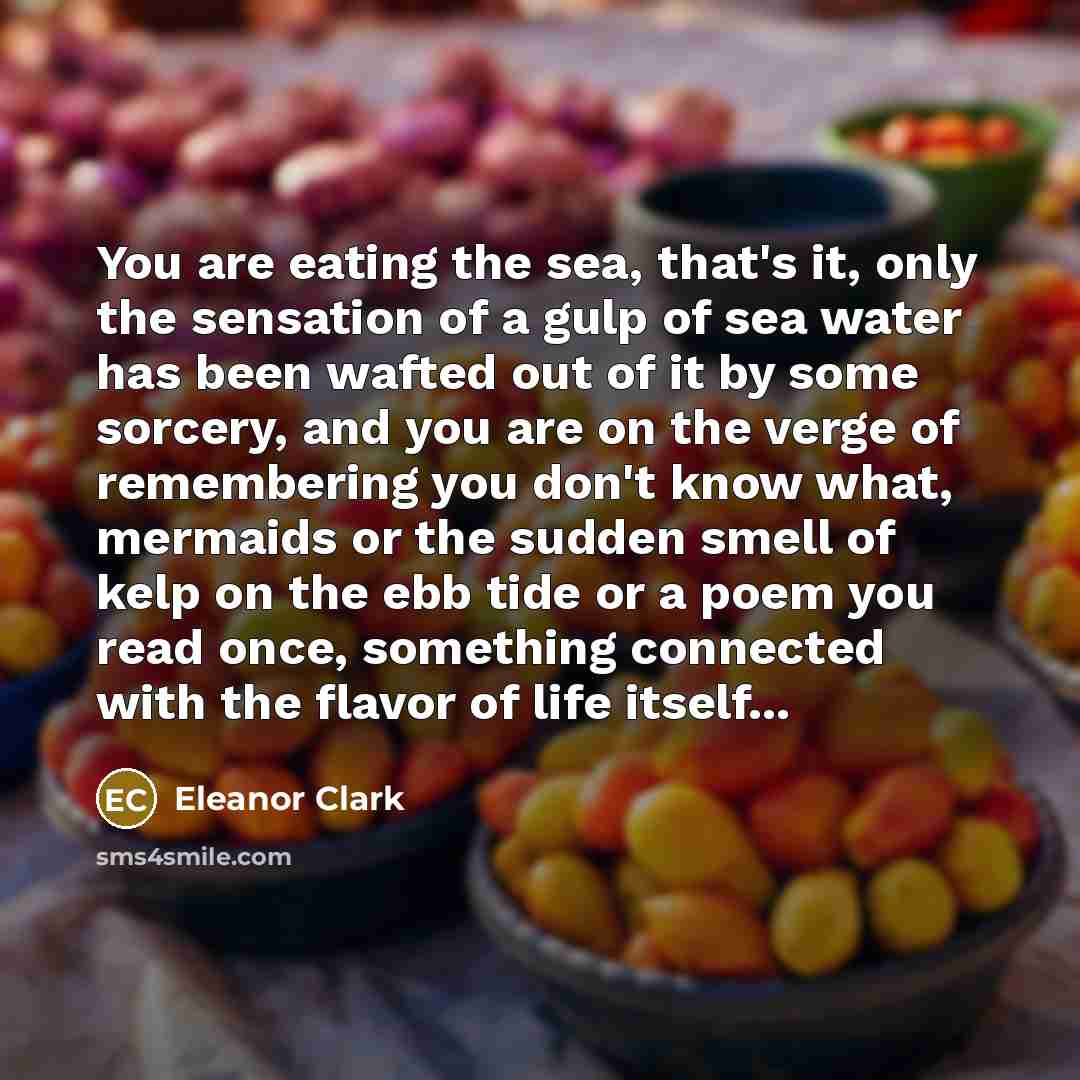 “You are eating the sea, that's it, only the sensation…” quote by Eleanor Clark