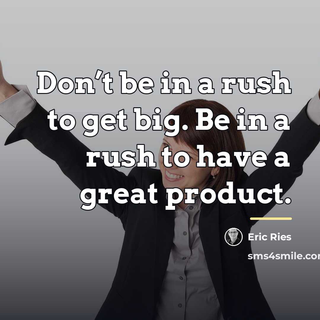 “Don’t be in a rush to get big. Be in…” quote by Eric Ries