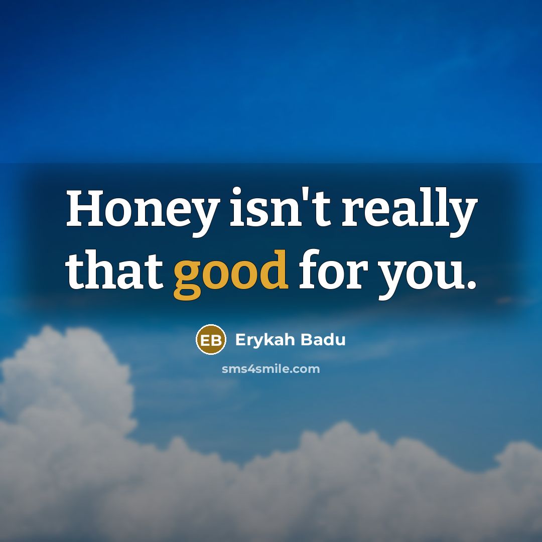 “Honey isn't really that good for you.” quote by Erykah Badu