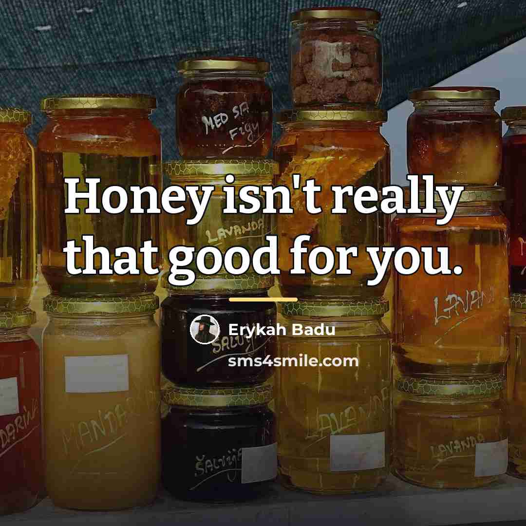 “Honey isn't really that good for you.…” quote by Erykah Badu