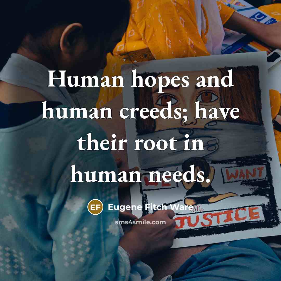 “Human hopes and human creeds; have their root in human…” quote by Eugene Fitch Ware