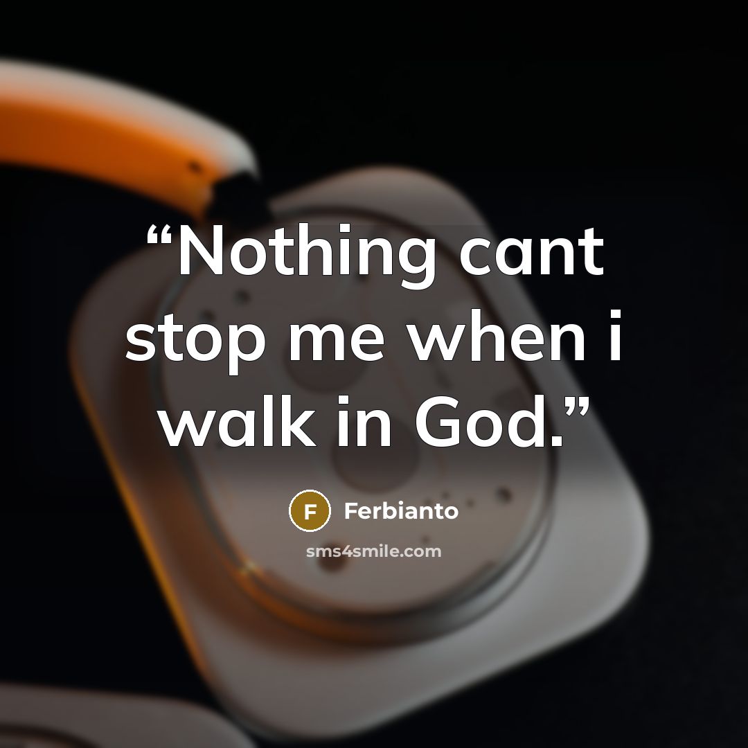 “Nothing cant stop me when i walk in God.” quote by Ferbianto