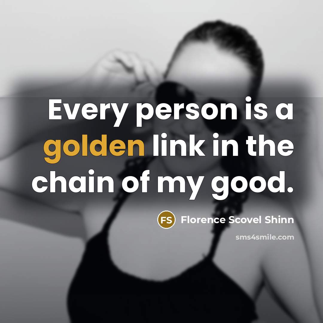 “Every person is a golden link in the chain of…” quote by Florence Scovel Shinn